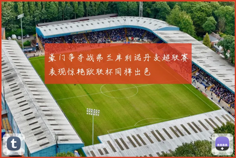 豪门争夺战弗兰库利诺丹麦超联赛表现惊艳欧联杯同样出色
