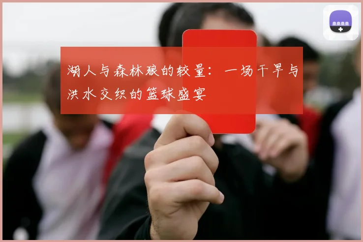 湖人与森林狼的较量：一场干旱与洪水交织的篮球盛宴